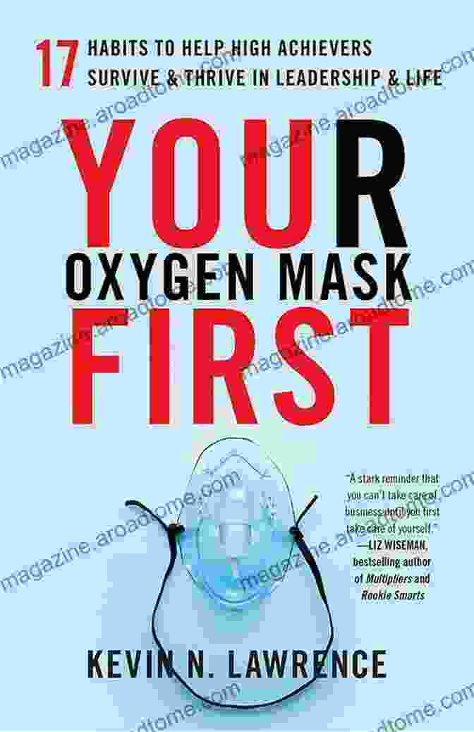 17 Habits To Help High Achievers Survive And Thrive In Leadership Life Your Oxygen Mask First: 17 Habits To Help High Achievers Survive Thrive In Leadership Life