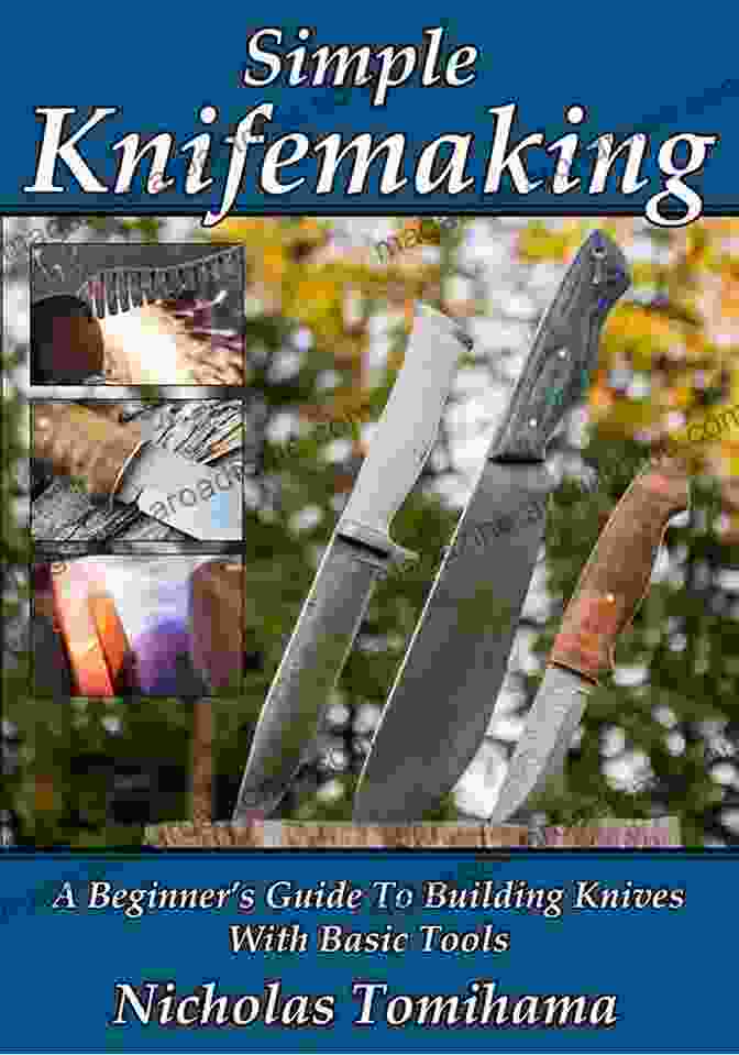 A Beginner's Guide To Knifemaking In Your Backyard. Making Your Own Bush Knife: A Beginner S Guide For The Backyard Knifemaker