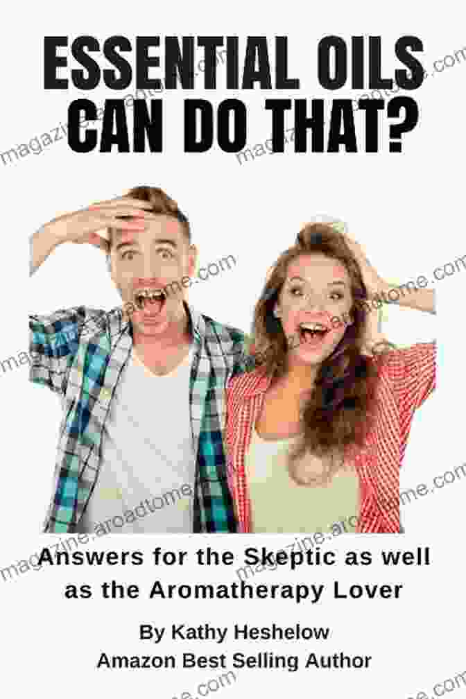 Answers For The Skeptic As Well As The Aromatherapy Lover Essential Oils Can Do That?: Answers For The Skeptic As Well As The Aromatherapy Lover