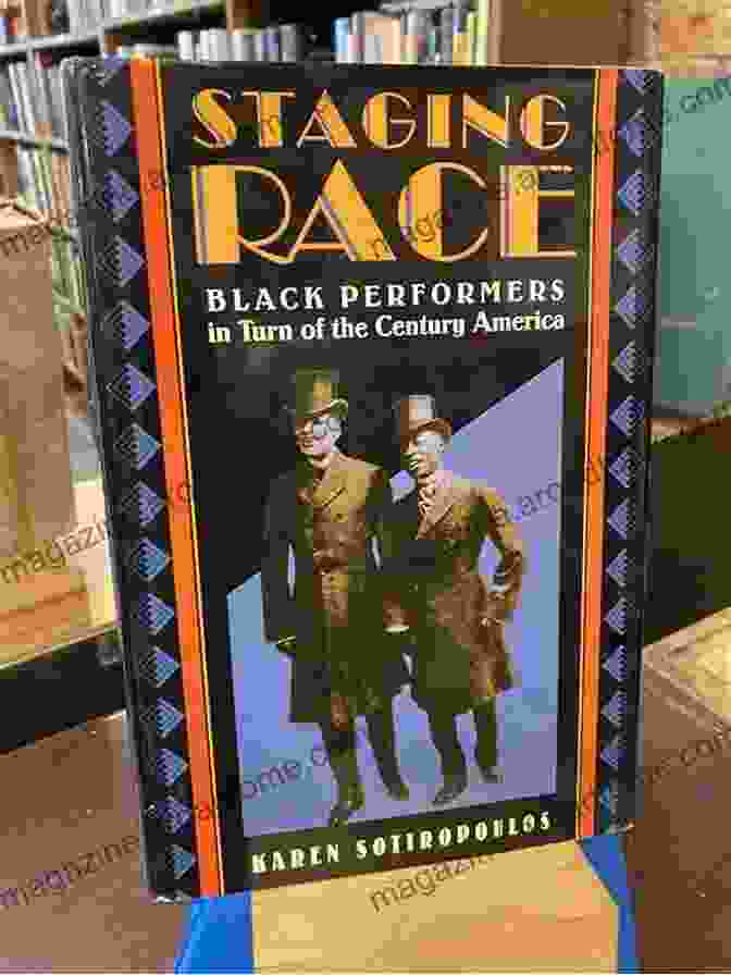 Black Performers In Turn Of The Century America, By [Author's Name] Staging Race: Black Performers In Turn Of The Century America