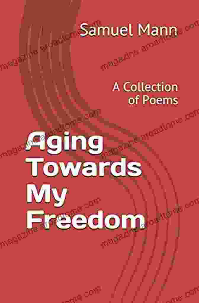 Book Cover Of 'Aging Towards My Freedom' With A Vibrant, Abstract Design Of Swirling Colors And Patterns Aging Towards My Freedom: A Collection Of Poems