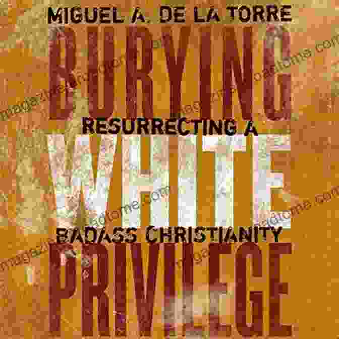 Burying White Privilege, Resurrecting Badass Christianity Book Cover Burying White Privilege: Resurrecting A Badass Christianity