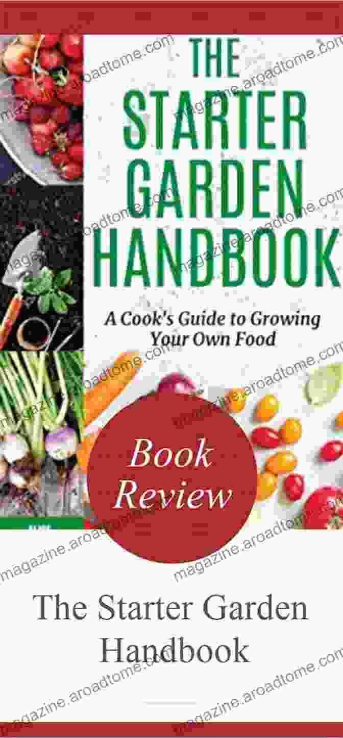 Cover Of The Starter Garden Handbook Book Featuring A Photo Of A Lush Garden The Starter Garden Handbook: A Cook S Guide To Growing Your Own Food