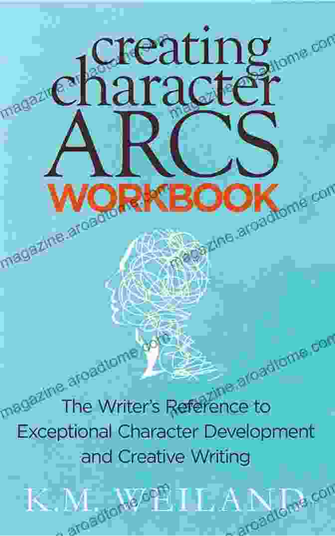 Cover Of The Writer's Reference To Exceptional Character Development And Creative Writing Creating Character Arcs Workbook: The Writer S Reference To Exceptional Character Development And Creative Writing (Helping Writers Become Authors 8)