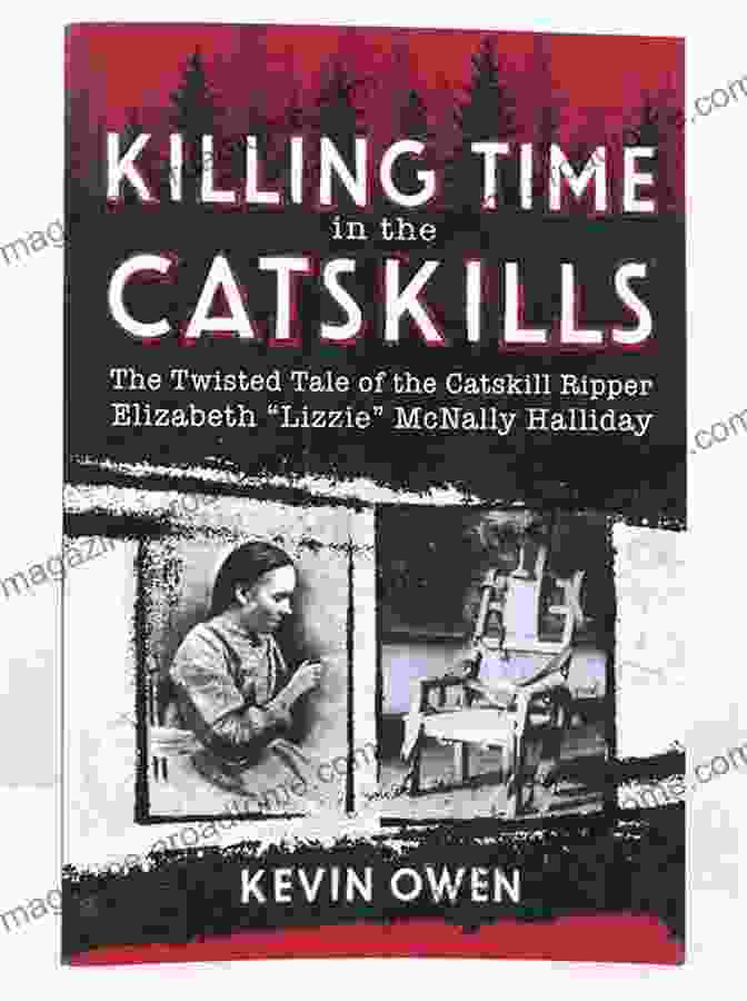 Elizabeth Lizzie McNally Halliday, The Catskill Ripper Killing Time In The Catskills: The Twisted Tale Of The Catskill Ripper Elizabeth Lizzie McNally Halliday