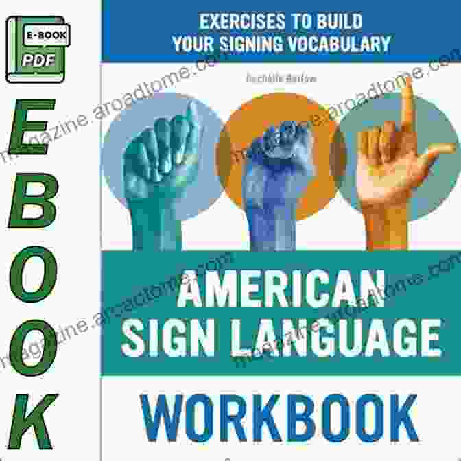 Exercises To Build Your Signing Vocabulary: A Comprehensive Guide To American Sign Language American Sign Language Workbook: Exercises To Build Your Signing Vocabulary (American Sign Language Guides)