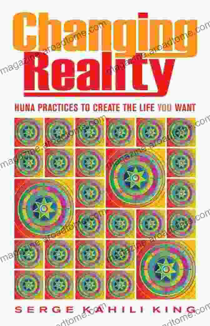 Ho'okele Practice Changing Reality: Huna Practices To Create The Life You Want