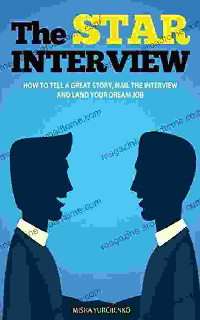 How To Tell Great Stories, Nail The Interview, And Land Your Dream Job The STAR Interview: How To Tell A Great Story Nail The Interview And Land Your Dream Job