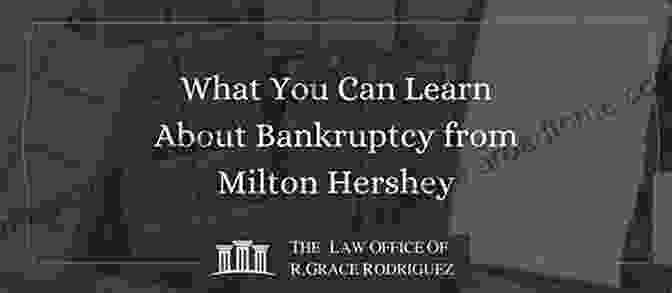 Milton Hershey Success After Bankruptcy: 12 Famous People Whose Lived Changed Because Of Bankruptcy : Bankruptcy