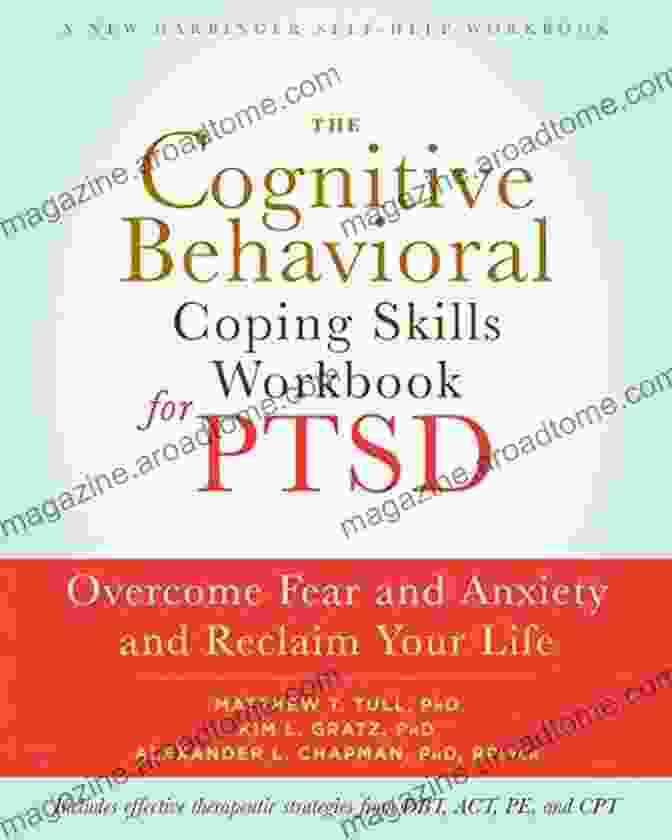 Overcome Fear And Anxiety And Reclaim Your Life Self Help Workbook The Cognitive Behavioral Coping Skills Workbook For PTSD: Overcome Fear And Anxiety And Reclaim Your Life (A New Harbinger Self Help Workbook)