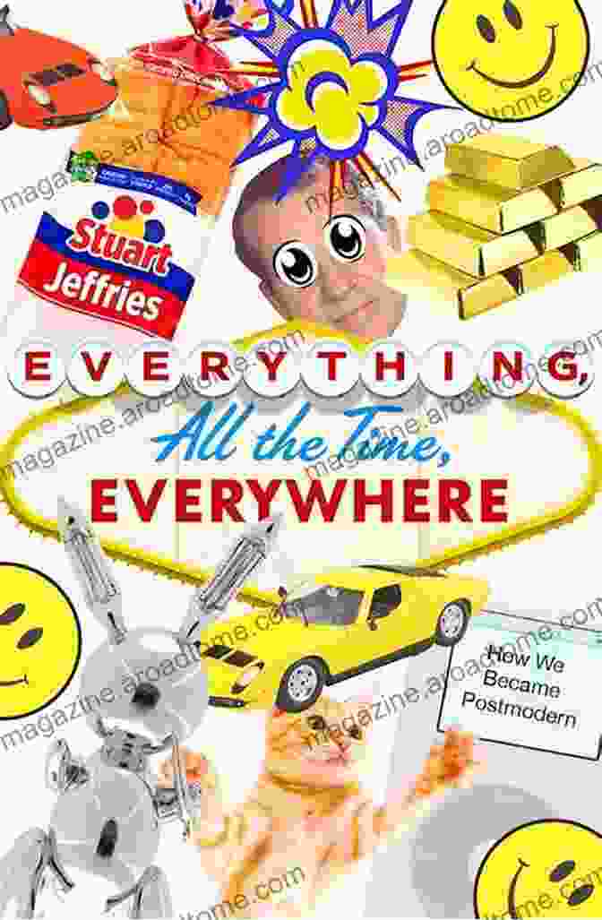 Postmodern Art Everything All The Time Everywhere: How We Became Postmodern