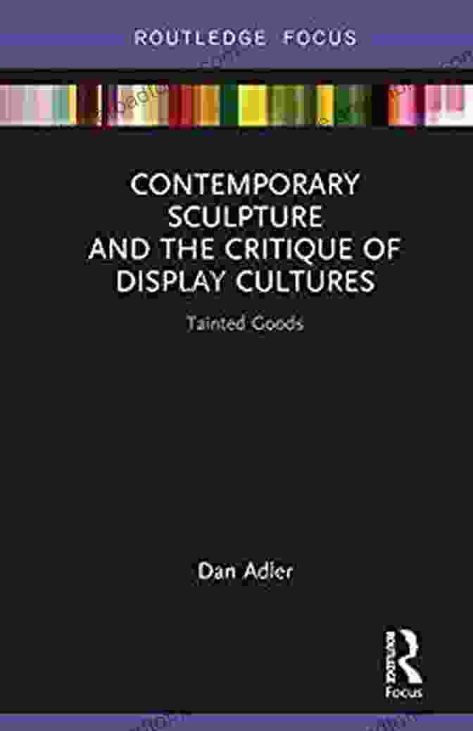 Rachel Whiteread, Contemporary Sculpture And The Critique Of Display Cultures: Tainted Goods (Routledge Focus On Art History And Visual Studies)