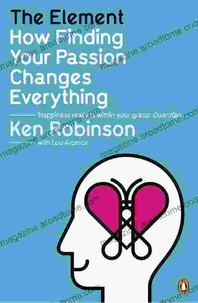 The Element: How Finding Your Passion Changes Everything By Ken Robinson The Element: How Finding Your Passion Changes Everything