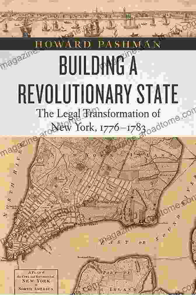 The Legal Transformation Of New York, 1776 1783 Building A Revolutionary State: The Legal Transformation Of New York 1776 1783 (American Beginnings 1500 1900)