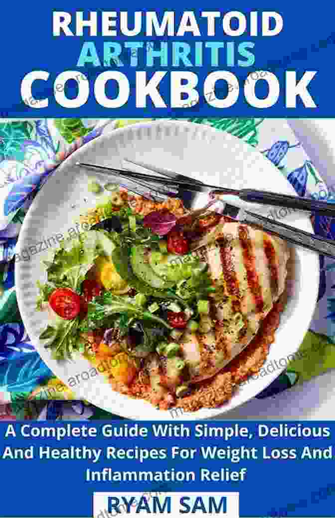 The Rheumatoid Arthritis Cookbook A Comprehensive Guide To Managing Your Diet For Enhanced Well Being The Rheumatoid Arthritis Cookbook: Anti Inflammatory Recipes To Fight Flares And Fatigue