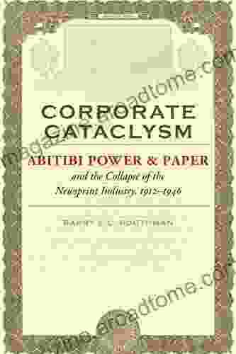 Corporate Cataclysm: Abitibi Power Paper And The Collapse Of The Newsprint Industry 1912 1946: Abitibi Power Paper And The Collapse Of The Newsprint 1912 1946 (Themes In Business And Society)