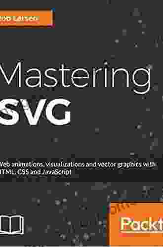 Mastering SVG: Ace Web Animations Visualizations And Vector Graphics With HTML CSS And JavaScript