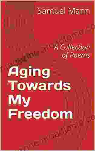 Aging Towards My Freedom: A Collection Of Poems