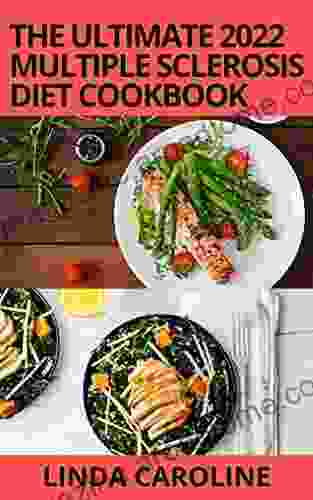 The Ultimate 2024 Multiple Sclerosis Diet Cookbook: An Exclusive Diet Guide With 50+ Quick And Easy Breakfast Lunch Dinner And Dessert Recipes To Treat Multiple Sclerosis