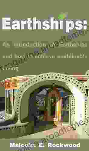 Earthships: An Introduction To Earthships And How To Achieve Sustainable Living