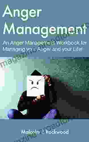 Anger Management An Anger Management Workbook for Managing your Anger and your Life