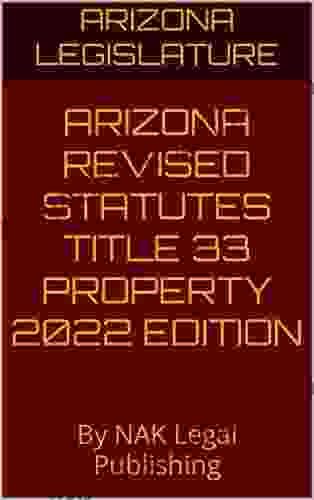 ARIZONA REVISED STATUTES TITLE 33 PROPERTY 2024 EDITION: By NAK Legal Publishing