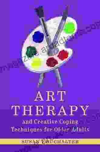 Art Therapy And Creative Coping Techniques For Older Adults (Arts Therapies)