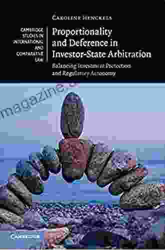 Proportionality and Deference in Investor State Arbitration: Balancing Investment Protection and Regulatory Autonomy (Cambridge Studies in International and Comparative Law 122)