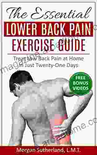 The Essential Lower Back Pain Exercise Guide: Treat Low Back Pain At Home In Just Twenty One Days