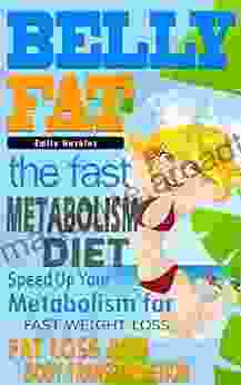 Belly Fat: The Fast Metabolism Diet Speed Up Your Metabolism For Fast Weight Loss Fat Loss And Body Transformation (The Fast Metabolism Diet Belly Fast Wheat Weight Loss Tips Gluten Free)