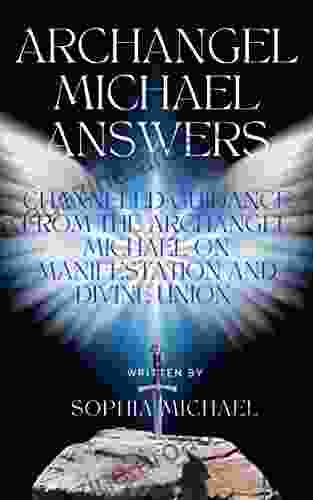 Archangel Michael Answers: Channelled Guidance From The Archangel Michael On Manifestation And Divine Union