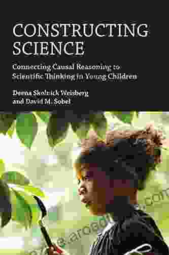 Constructing Science: Connecting Causal Reasoning To Scientific Thinking In Young Children