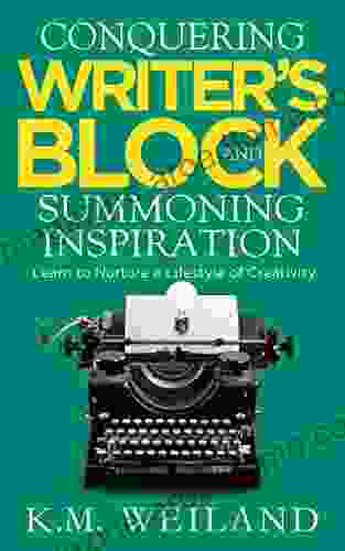 Conquering Writer s Block and Summoning Inspiration: Learn to Nurture a Lifestyle of Creativity (Helping Writers Become Authors 5)