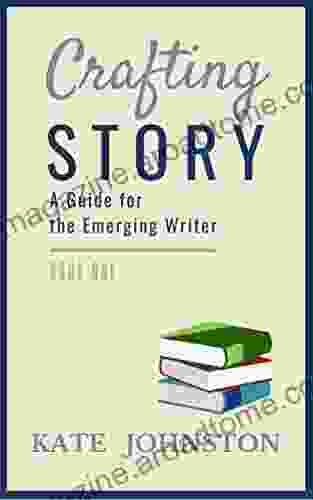 Crafting Story: A Guide for the Emerging Writer