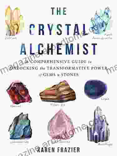 The Crystal Alchemist: A Comprehensive Guide to Unlocking the Transformative Power of Gems and Stones