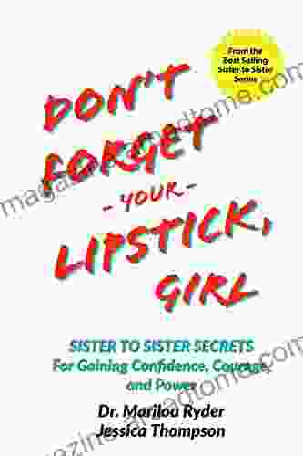 Don t Forget Your Lipstick Girl: Sister to Sister Secrets for Gaining Confidence Courage and Power (Sister to Sister Series)