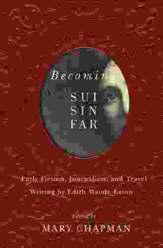 Becoming Sui Sin Far: Early Fiction Journalism And Travel Writing By Edith Maude Eaton