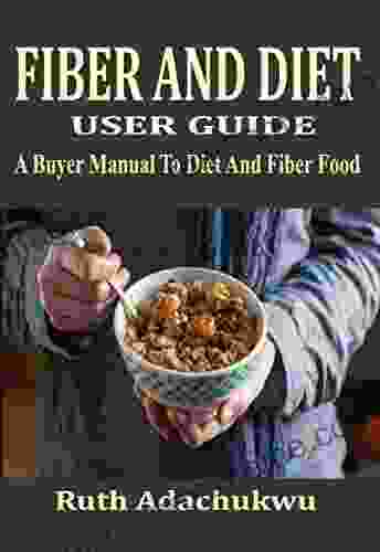 FIBER AND DIET USER GUIDE: A Buyer Manual To Diet And Fiber Food