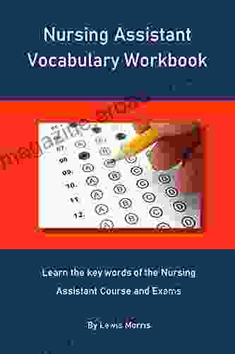 Nursing Assistant Vocabulary Workbook: Learn The Key Words Of The Nursing Assistant Course And Exams