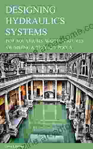 DESIGNING HYDRAULICS SYSTEMS: FOR AQUARIUMS WATER FEATURES SWIMMING THERAPY POOLS (2024)