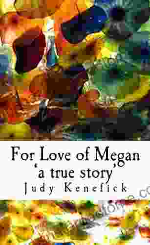 For Love of Megan a true story : One girl s true story of survival Of impossible becoming possible and improbable probable Miracles can and do happen