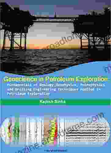 Geoscience in Petroleum Exploration:Fundamentals of Geology Geophysics Petrophysics and Drilling Engineering Techniques Applied in Petroleum Exploration