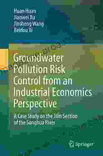 Groundwater Pollution Risk Control From An Industrial Economics Perspective: A Case Study On The Jilin Section Of The Songhua River (Springerbriefs In Environmental Science)