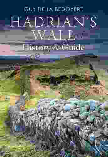 Hadrian S Wall: History And Guide