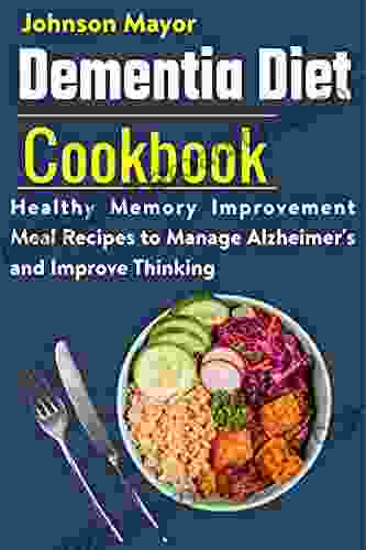 Dementia Diet Cookbook: Healthy Memory Improvement Meal Recipe to manage Alzheimer s and Improve Thinking