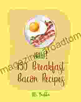 Hello 150 Breakfast Bacon Recipes: Best Breakfast Bacon Cookbook Ever For Beginners Cream Cheese Cookbook Homemade Pizza Cookbook Bacon Keto Cookbook Mexican Breakfast Cookbook 1