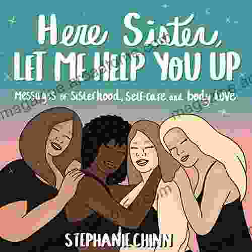 Here Sister Let Me Help You Up: Messages Of Sisterhood Self Care And Body Love