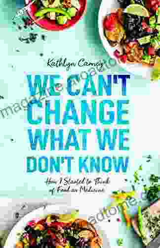 We Can T Change What We Don T Know: How I Started To Think Of Food As Medicine