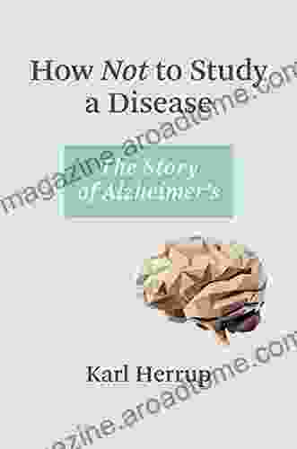 How Not To Study A Disease: The Story Of Alzheimer S