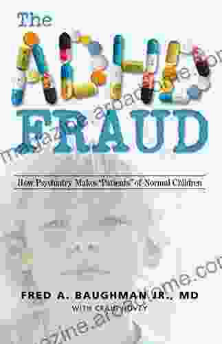 The Adhd Fraud: How Psychiatry Makes Patients Of Normal Children